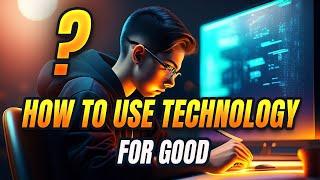 How to Use Technology for Good.