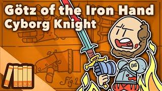 Götz of the Iron Hand - Cyborg Knight Prosthetics - European History - Extra History