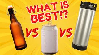 Bottles, Cans or Kegs? What's best for Homebrewed BEER!