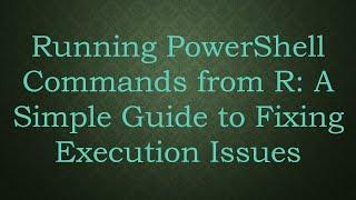 Running PowerShell Commands from R: A Simple Guide to Fixing Execution Issues