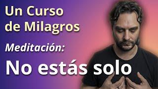 No estás solo - Meditación (Un Curso de Milagros)