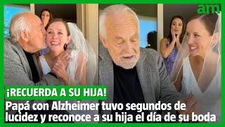 Papá con Alzheimer tuvo segundos de lucidez y reconoce a su hija el día de su boda