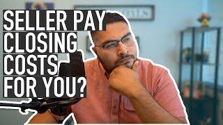 How Do I Get The Seller To Pay The Buyer's Closing Costs? (First Time Home Buyer Question)
