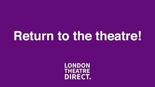 Return to the theatre! Get tickets from London Theatre Direct.