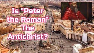 St Malachy's "Peter the Roman", The Final Pope, May be the Antichrist or False Prophet of Revelation