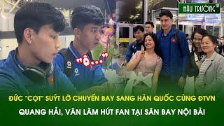 Đức "cọt" suýt lỡ chuyến bay sang Hàn Quốc cùng ĐTVN; Quang Hải, Văn Lâm hút fan tại sân bay Nội Bài