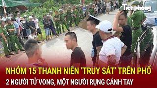 Bản tin trưa 21/10:Kinh hoàng 15 thanh niên ‘truy sát’ chém 2 người tử vong, một người rụng cánh tay