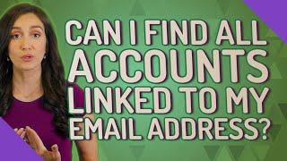 Can I find all accounts linked to my email address?