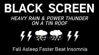 HEAVY RAIN & POWERFUL THUNDER ON A TIN ROOF - Fall Asleep Faster Beat Insomnia