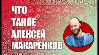 ЧТО ТАКОЕ АЛЕКСЕЙ МАКАРЕНКОВ
