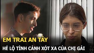 Em trai An Tây hé lộ tình cảnh xót xa của chị gái