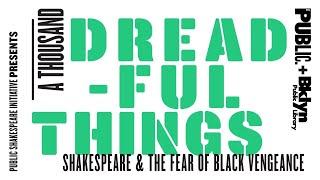 A THOUSAND DREADFUL THINGS: Shakespeare and the Fear of Black Vengeance | The Public Theater