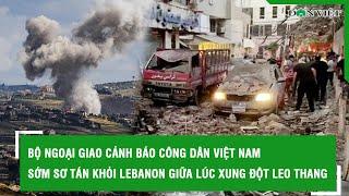 Bộ Ngoại giao cảnh báo công dân Việt Nam sớm sơ tán khỏi Lebanon giữa lúc xung đột leo thang