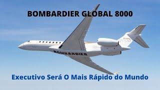 Bombardier Global 8000 - O Futuro Jato Executivo Mais Rápido do Mundo