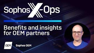 Sophos OEM: Introduction to Sophos X-Ops