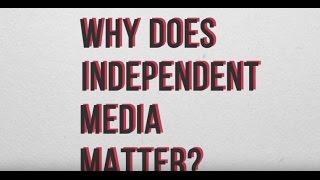 Why Does Independent Media Matter?