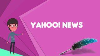 What is Yahoo! News? Explain Yahoo! News, Define Yahoo! News, Meaning of Yahoo! News