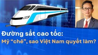 Đường sắt cao tốc: Mỹ "chê", sao Việt Nam quyết làm?