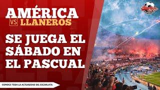  #ENVIVO - AMÉRICA VS LLANEROS SE JUEGA EL SÁBADO EN EL PASCUAL