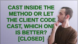 Codereview: Cast inside the method or let the client code cast, which one is better? closed