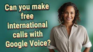 Can you make free international calls with Google Voice?