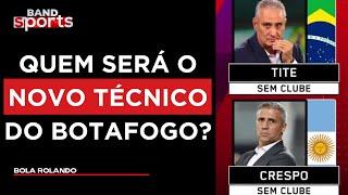 TITE? CRESPO? COMENTARISTA DEBATEM NOMES DISPONÍVEIS PARA ASSUMIR O BOTAFOGO | BOLA ROLANDO