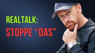 Realtalk: Stoppe DAS = Sofort Erfolg!