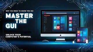 Why You Need to Know the GUI | Master the GUI | Unlock Your Computer's Potential