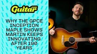 Why the GPCE Inception Maple shows Martin is still innovating 190 years later | Guitar.com