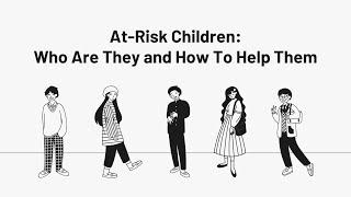 At-Risk Children: Who Are They and How To Help Them