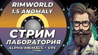 НЕклассический стрим-лаборатория - VPE + Alpha animals - Rimworld 1.5 Anomaly