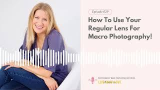 029: How To Use Your Regular Lens For Macro Photography!