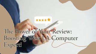The Power of Your Review: Boosting West LA Computer Expert
