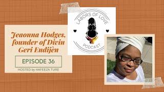 Labors of Love Podcast: Ep 36 Jeonna Hodges, founder Divin Geri Endijén