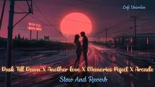 Dusk Till Dawn X Another love X Memories Pefect X Arcade ( Slow and reverb)