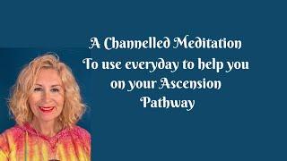 A Channelled Meditation for you to use every day on your Ascension path