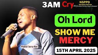 OH LORD SHOW  ME MERCY || TUESDAY -  3AM CRY FOR MERCY || PASTOR JERRY EZE ||15TH APRIL 2025 #NSPPD