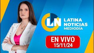 LATINA EN VIVO: EDICIÓN MEDIODÍA - VIERNES 15 DE NOVIEMBRE DEL 2024