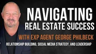 Navigating Real Estate with EXP agent George Philbeck: Relationships, Social Media, and Leadership