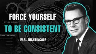 Force Yourself To Be Consistent - Earl Nightingale