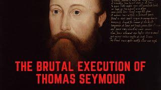 The BRUTAL Execution Of Thomas Seymour