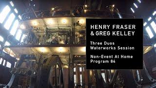 Non-Event at Home – Henry Fraser & Greg Kelley, Waterworks Session