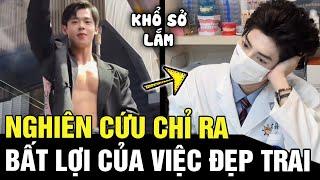 Nghiên cứu KHOA HỌC chỉ ra BẤT LỢI của người ĐẸP TRAI, phận trai 12 bến nước là thật | Tin nhanh 24h