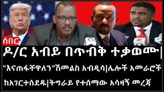 Ethiopia: ሰበር ዜና -ዶ/ር አብይ በጥብቅ ተቃወሙ|"እናጠፋቸዋለን"ሽመልስ አብዲሳ|ሌሎች አመራሮች ከአገርተሰደዱ|ትግራይ የተሰማው አሳዛኝ መረጃ