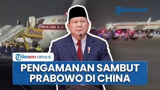 Detik-detik Presiden Prabowo Tiba di China Disambut Pengamanan Ketat, Besok Bakal Bertemu Xi Jinping