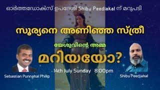 ഓര്‍ത്തഡോക്‍സ്‌ ഉപദേശി Shibu Peediakalന് ഒരു മറുപടി. സൂര്യനെ അണിഞ്ഞ സ്ത്രീ മറിയ ആണോ?