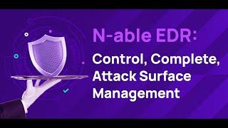 N-able EDR: Control, Complete, Attack Surface Management