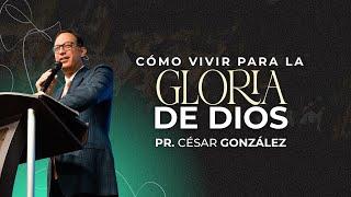 Cómo vivir para la Gloria de Dios | Pr. César González | VNPEM Norte