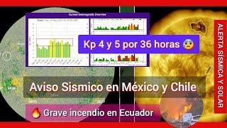  ALERTA SÍSMICA Y SOLAR.  AVISO PARA #MÉXICO Y #CHILE.   GRAVE INCENDIO #ECUADOR