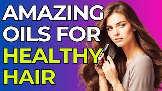 10 AMAZING OILS FOR HEALTHY HAIR AND GROWTH